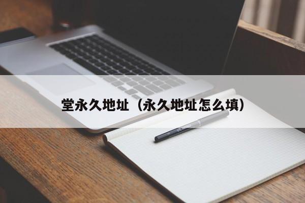 堂永久地址(永久地址怎么填)