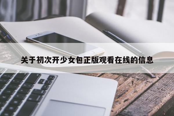关于初次开少女包正版观看在线的信息