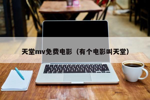 天堂mv免费电影(有个电影叫天堂)