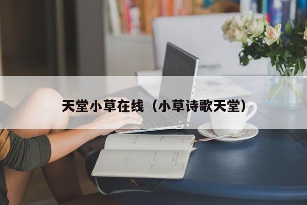 天堂小草在线(小草诗歌天堂)