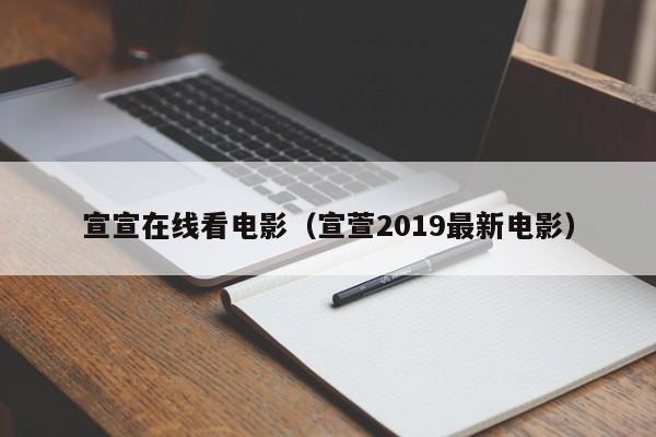 宣宣在线看电影(宣萱2019最新电影)